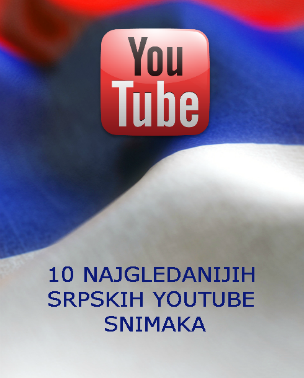 10 najgledanijih srpskih YouTube snimaka